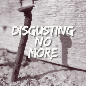 Disgusting No More: Letting Go of Shame and Finding Redemption