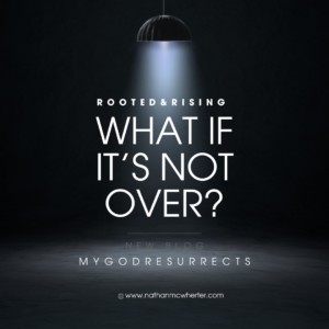 What If It’s Not Over? | When God Lets Your Dream Die But Resurrects Something Better